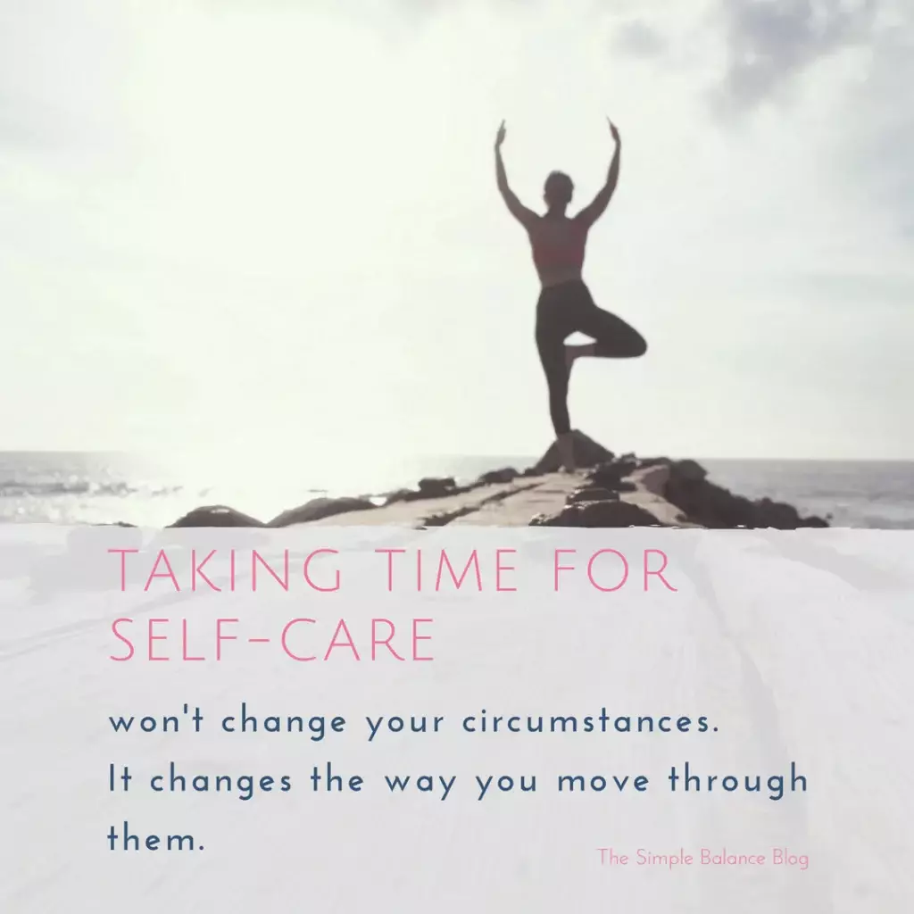 37 Easy self-care tips for busy days 2 Taking time for self-care won't change your circumstance. It changes the way you move through them.