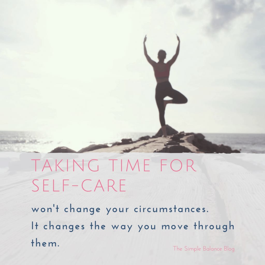 37 Easy self-care tips for busy days 2 Taking time for self-care won't change your circumstance. It changes the way you move through them.